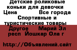 Детские роликовые коньки для девочки › Цена ­ 1 300 - Все города Спортивные и туристические товары » Другое   . Марий Эл респ.,Йошкар-Ола г.